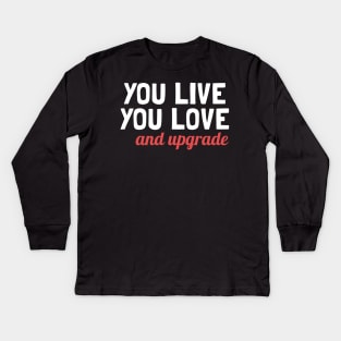 You Live You Learn and You Upgrade Kids Long Sleeve T-Shirt